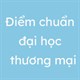 Đã có Điểm chuẩn Đại học Thương mại - Điểm chuẩn TMU 2026